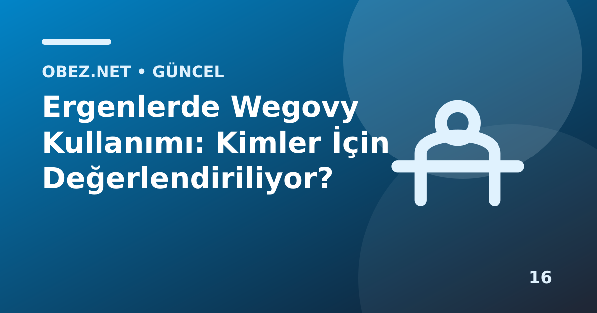 Ergenlerde Wegovy Kullanımı: Kimler İçin Değerlendiriliyor?